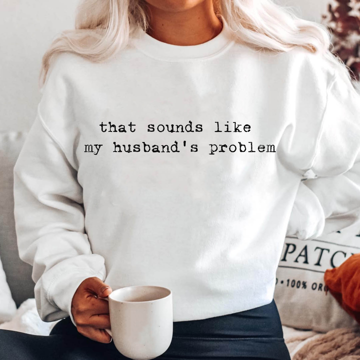 Sounds Like My Husbands Problem White Unisex Sweatshirt