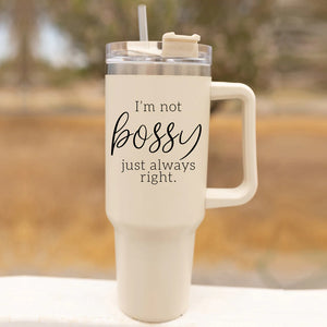 I’m Not Bossy Just Always Right 40OZ Insulated Travel Mug