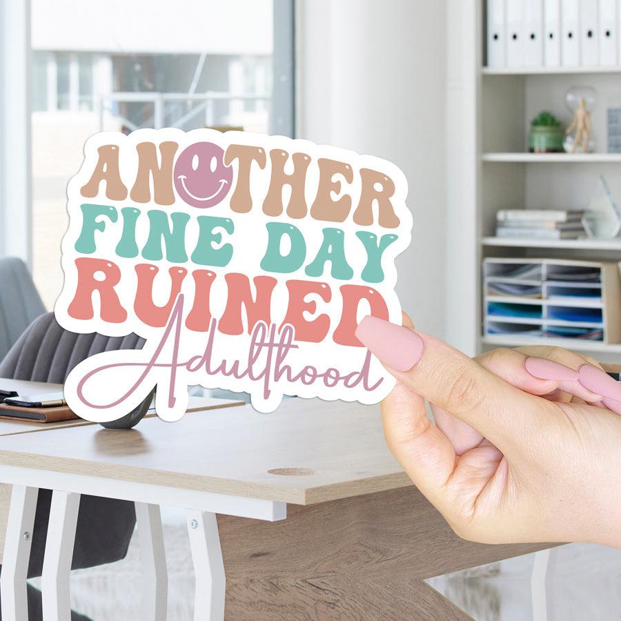 Another Fine Day Ruined Vinyl Sticker