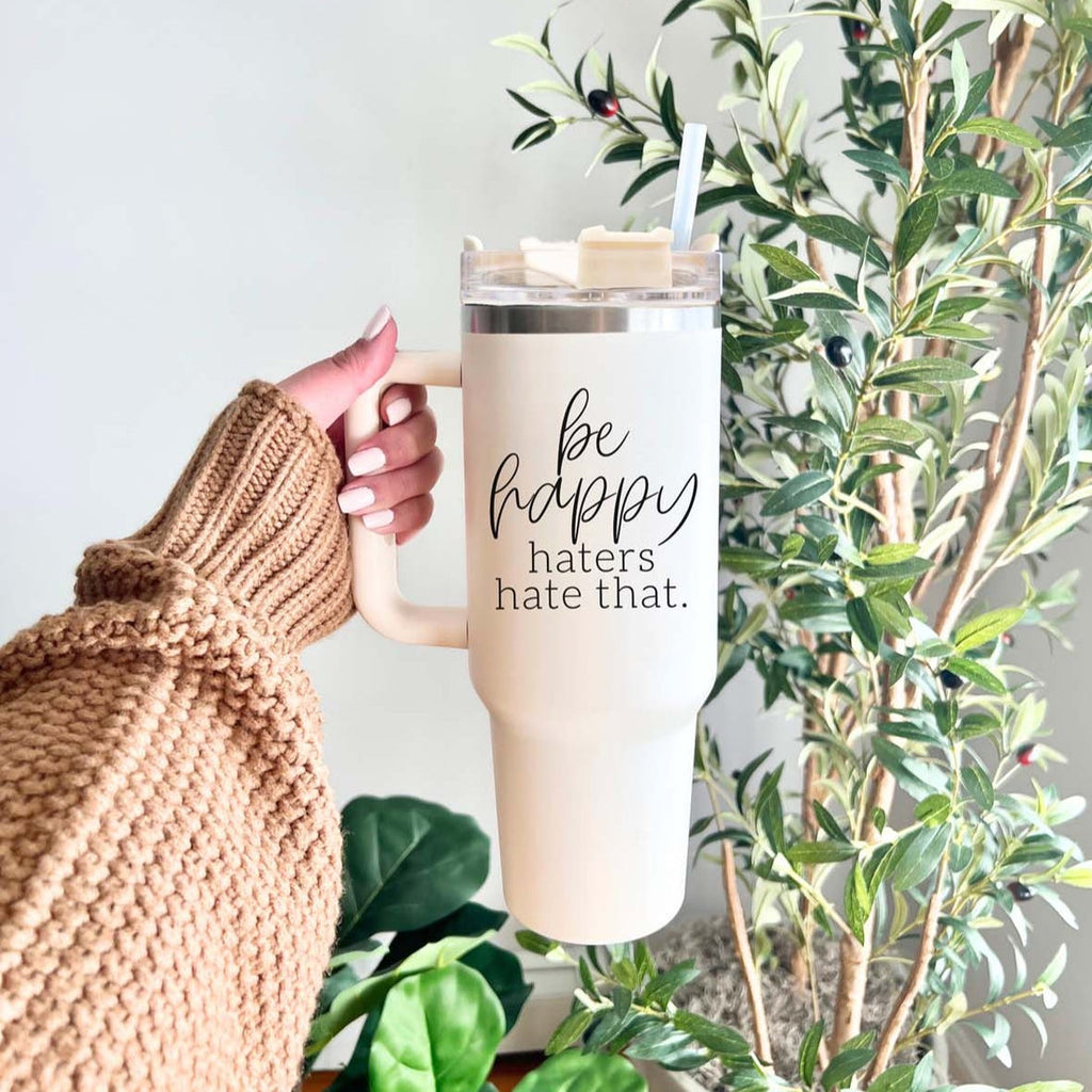 Be Happy, Haters Hate That 40OZ Insulated Travel Mug